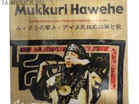 Mukkuri Hawehe Sound of Mukkuri: Jew's Harp and Vocal Music of the Ainu купить 